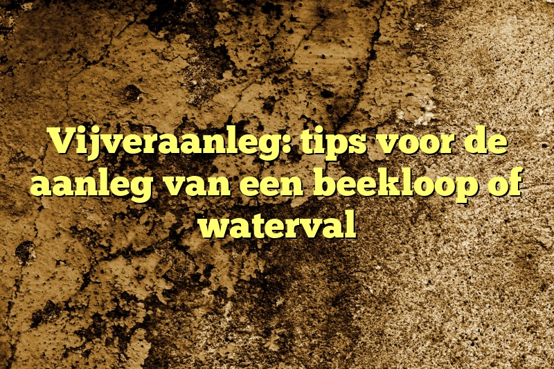 Vijveraanleg: tips voor de aanleg van een beekloop of waterval