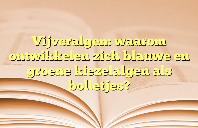 Vijveralgen: waarom ontwikkelen zich blauwe en groene kiezelalgen als bolletjes?