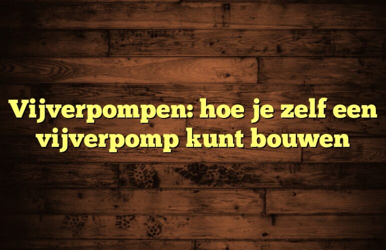 Vijverpompen: hoe je zelf een vijverpomp kunt bouwen