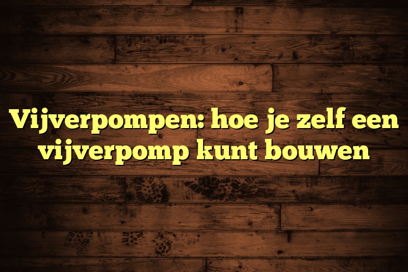 Vijverpompen: hoe je zelf een vijverpomp kunt bouwen