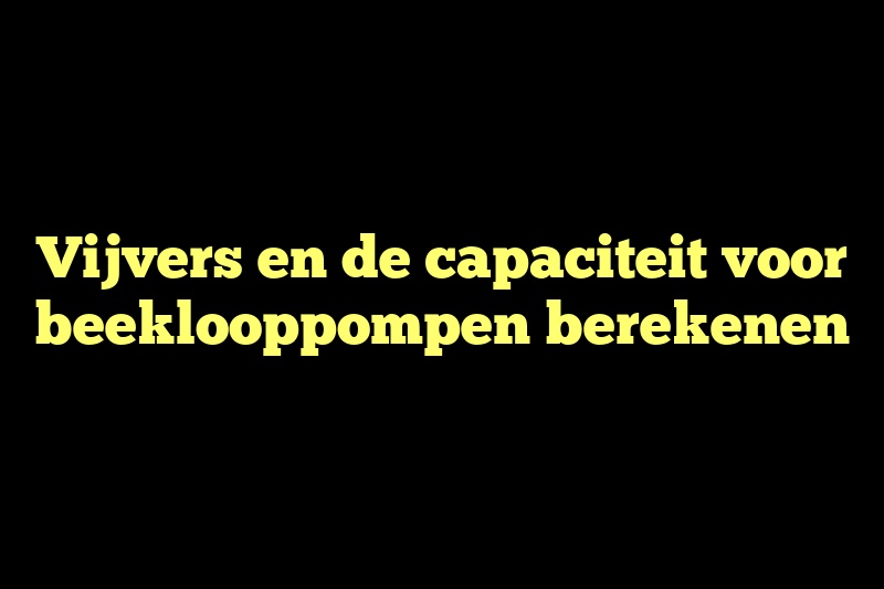 Vijvers en de capaciteit voor beeklooppompen berekenen