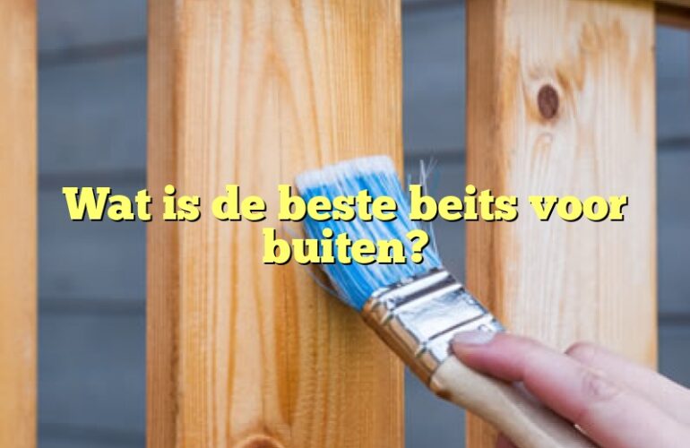 Wat is de beste beits voor buiten?