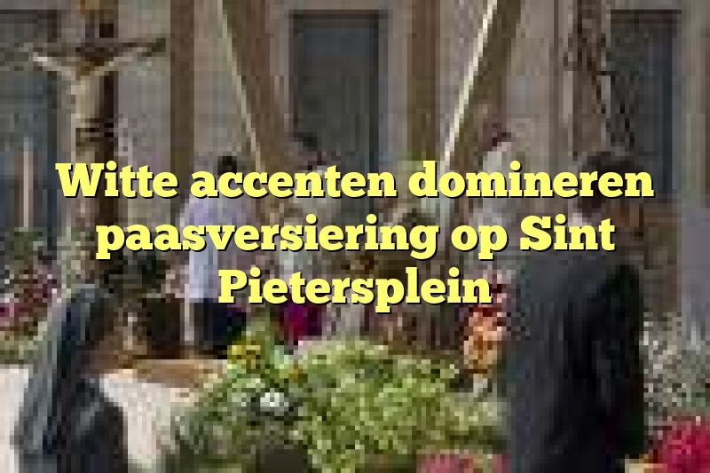 Witte accenten domineren paasversiering op Sint Pietersplein