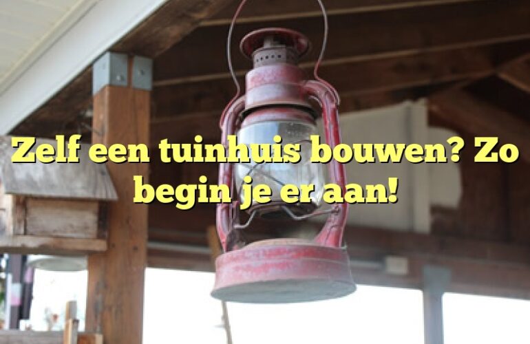 Zelf een tuinhuis bouwen? Zo begin je er aan!