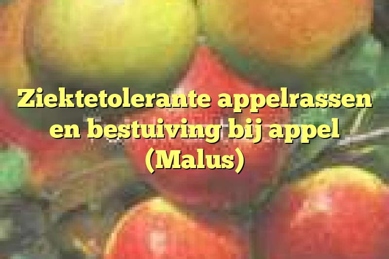 Ziektetolerante appelrassen en bestuiving bij appel (Malus)