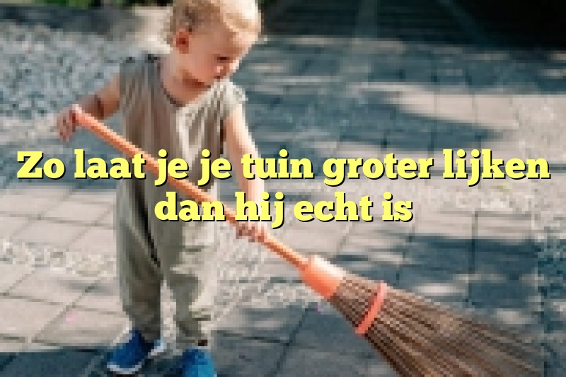 Zo laat je je tuin groter lijken dan hij echt is