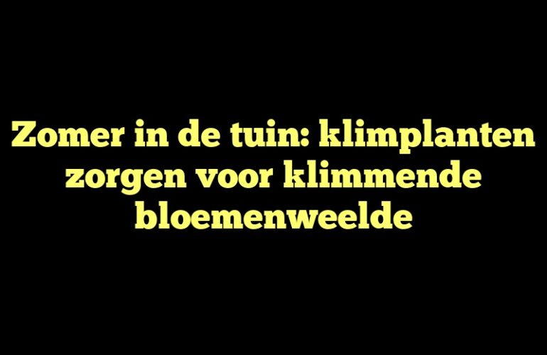 Zomer in de tuin: klimplanten zorgen voor klimmende bloemenweelde