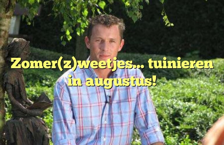 Zomer(z)weetjes… tuinieren in augustus!