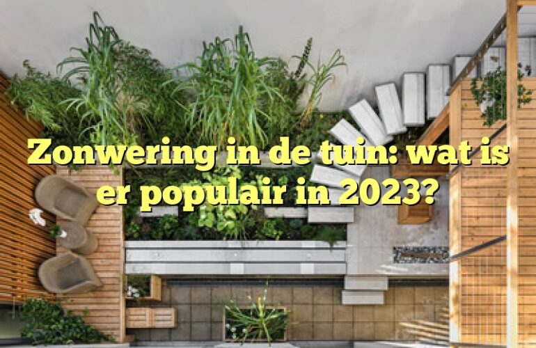 Zonwering in de tuin: wat is er populair in 2023?