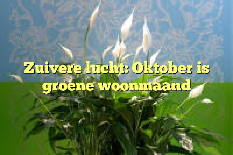 Zuivere lucht: Oktober is groene woonmaand